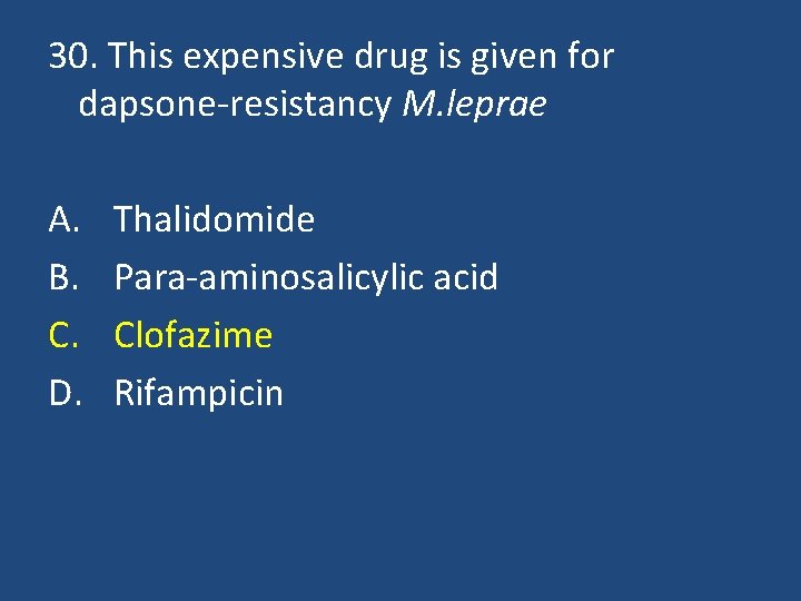 30. This expensive drug is given for dapsone-resistancy M. leprae A. B. C. D.