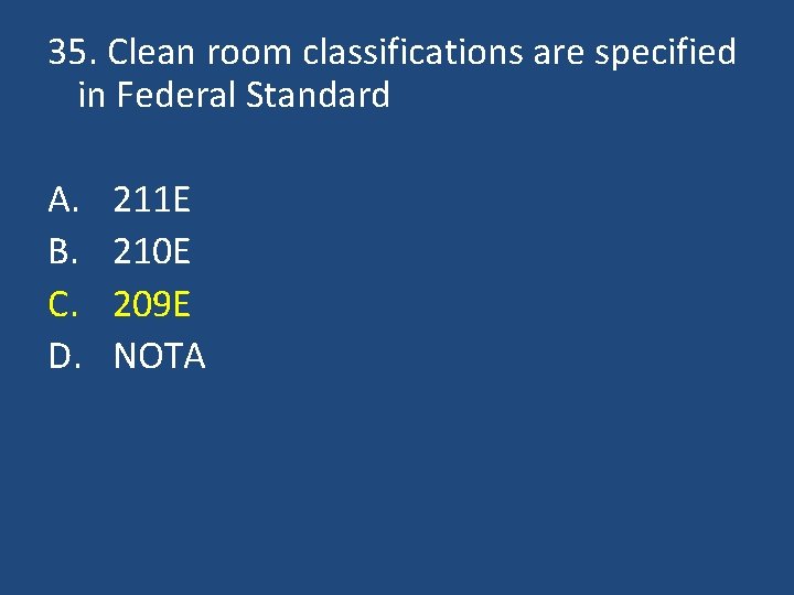 35. Clean room classifications are specified in Federal Standard A. B. C. D. 211