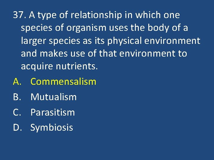 37. A type of relationship in which one species of organism uses the body