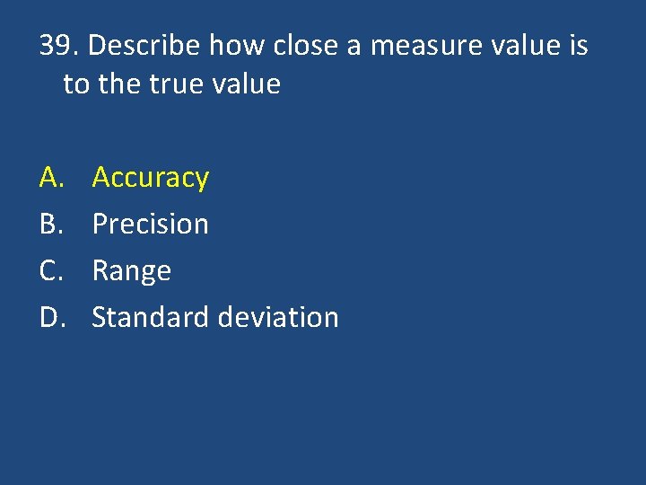 39. Describe how close a measure value is to the true value A. B.
