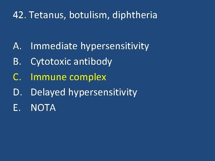 42. Tetanus, botulism, diphtheria A. B. C. D. E. Immediate hypersensitivity Cytotoxic antibody Immune