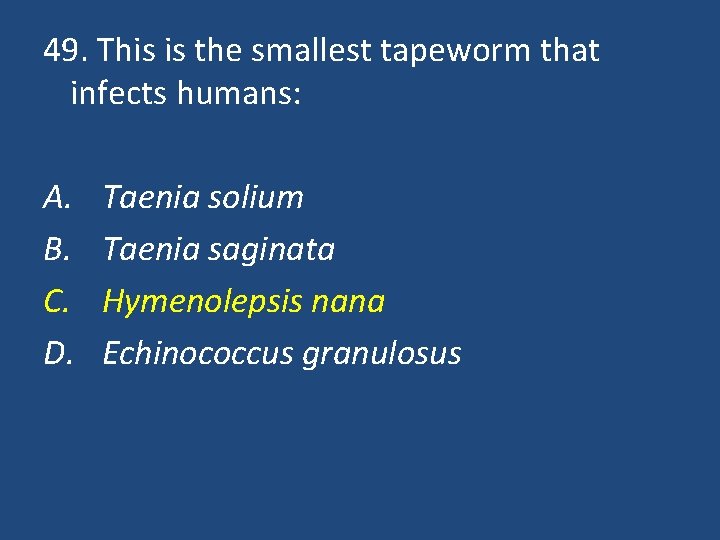 49. This is the smallest tapeworm that infects humans: A. B. C. D. Taenia