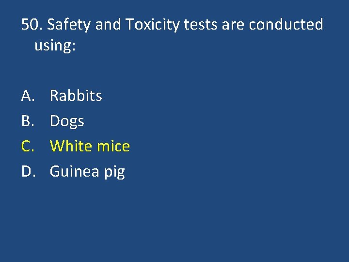 50. Safety and Toxicity tests are conducted using: A. B. C. D. Rabbits Dogs