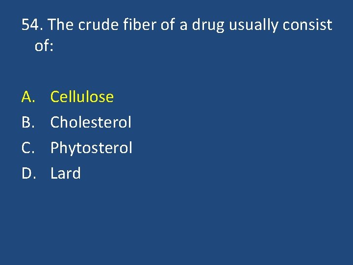 54. The crude fiber of a drug usually consist of: A. B. C. D.