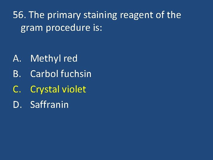 56. The primary staining reagent of the gram procedure is: A. B. C. D.