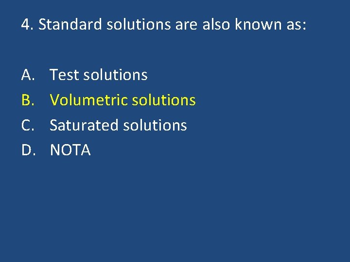 4. Standard solutions are also known as: A. B. C. D. Test solutions Volumetric