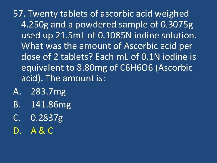 57. Twenty tablets of ascorbic acid weighed 4. 250 g and a powdered sample