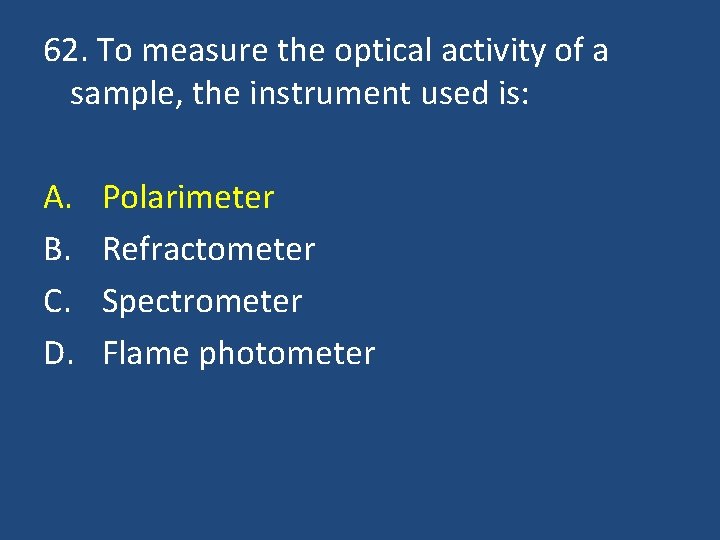 62. To measure the optical activity of a sample, the instrument used is: A.