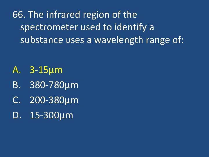 66. The infrared region of the spectrometer used to identify a substance uses a