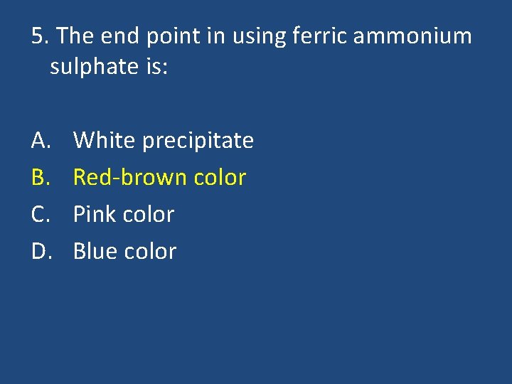 5. The end point in using ferric ammonium sulphate is: A. B. C. D.