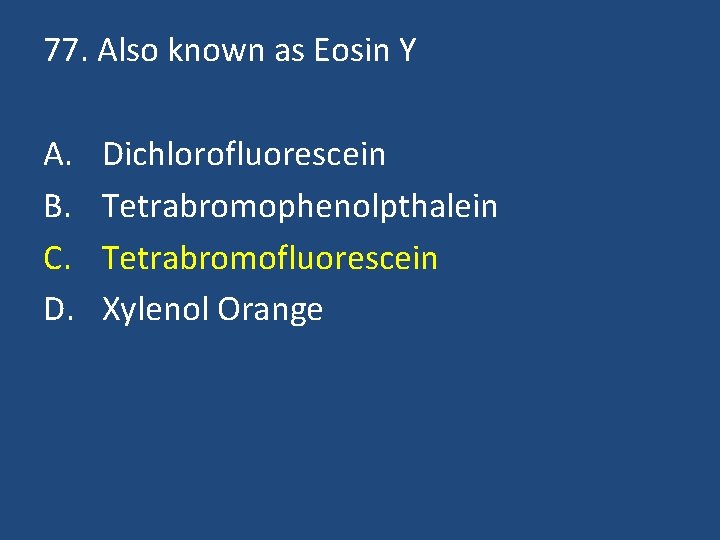 77. Also known as Eosin Y A. B. C. D. Dichlorofluorescein Tetrabromophenolpthalein Tetrabromofluorescein Xylenol