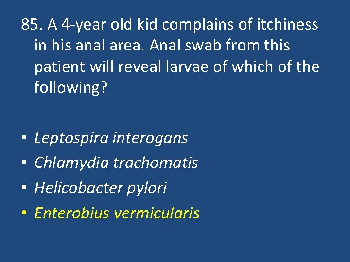 85. A 4 -year old kid complains of itchiness in his anal area. Anal