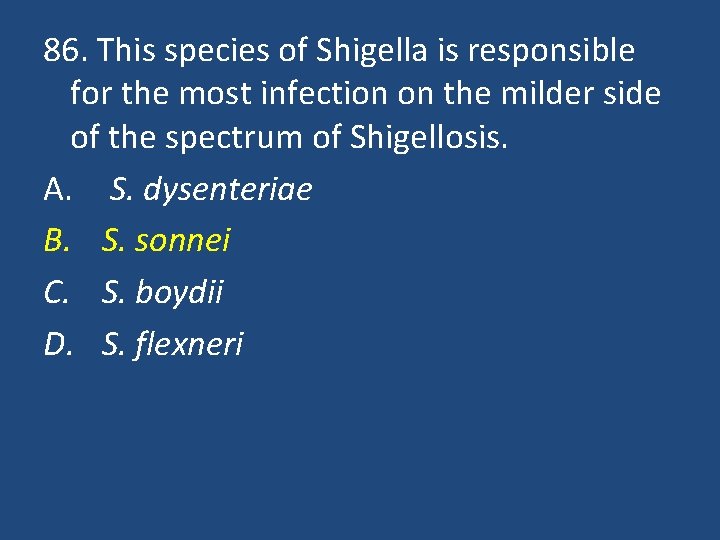 86. This species of Shigella is responsible for the most infection on the milder