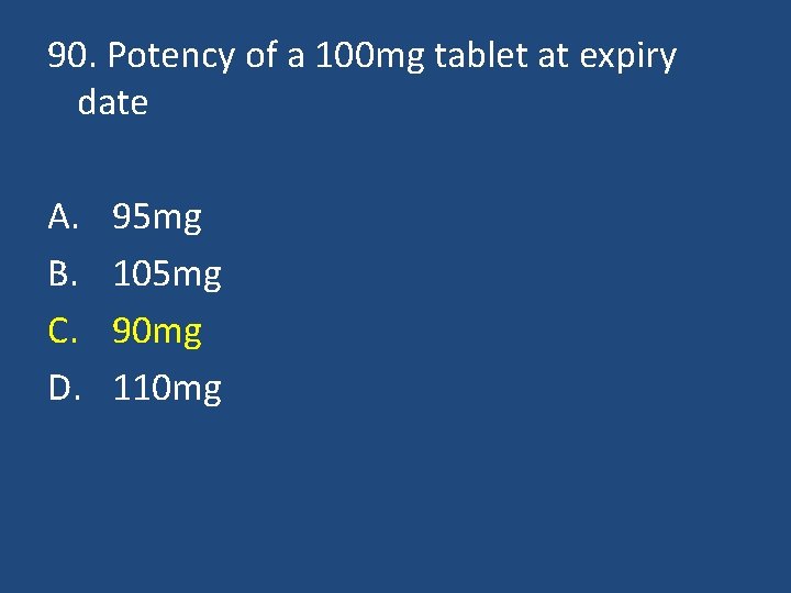 90. Potency of a 100 mg tablet at expiry date A. B. C. D.