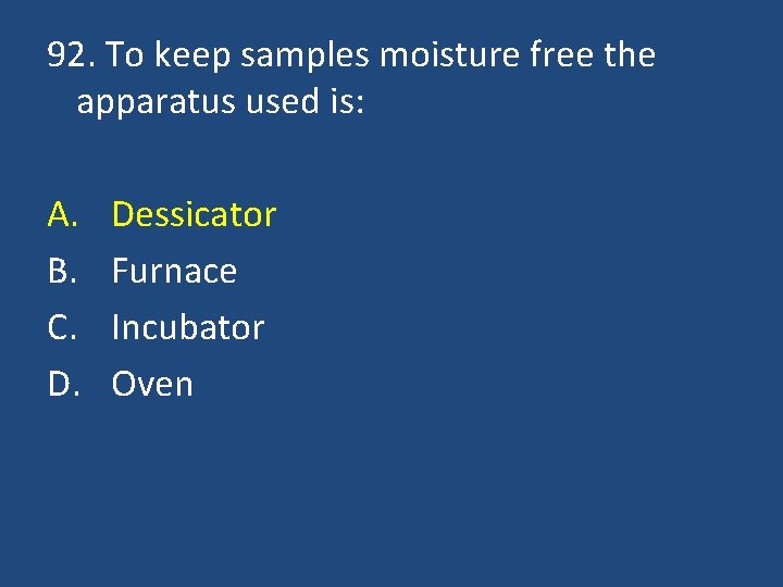 92. To keep samples moisture free the apparatus used is: A. B. C. D.