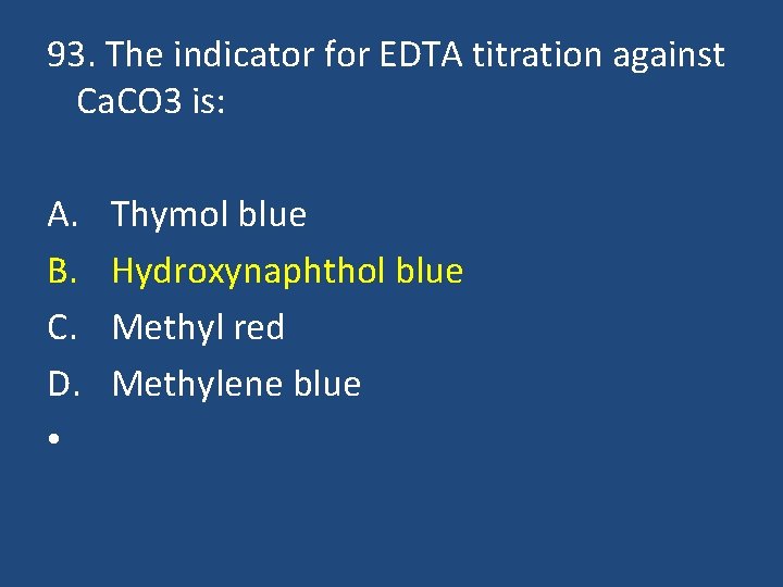 93. The indicator for EDTA titration against Ca. CO 3 is: A. B. C.