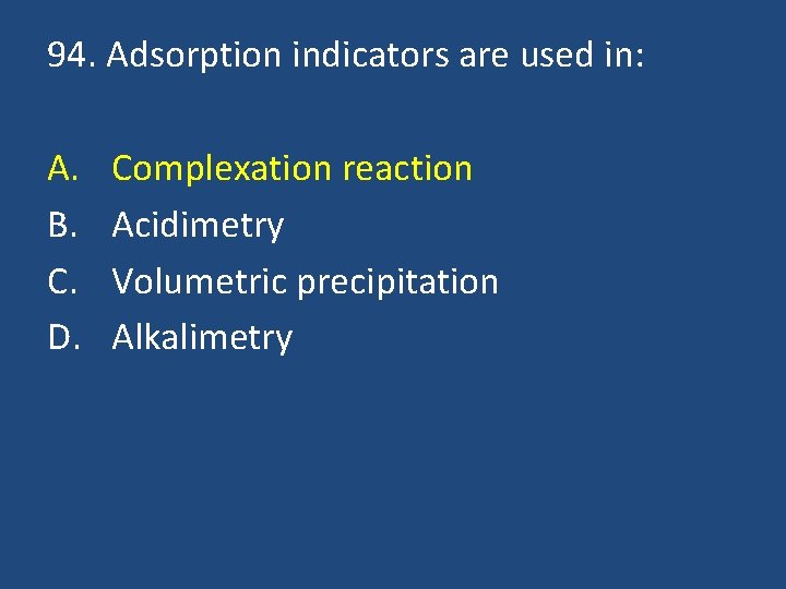 94. Adsorption indicators are used in: A. B. C. D. Complexation reaction Acidimetry Volumetric