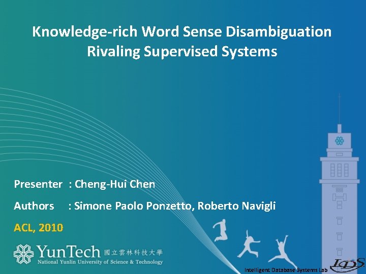 Knowledge-rich Word Sense Disambiguation Rivaling Supervised Systems Presenter : Cheng-Hui Chen Authors : Simone