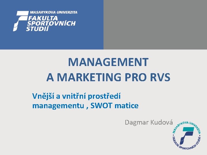 MANAGEMENT A MARKETING PRO RVS Vnější a vnitřní prostředí managementu , SWOT matice Dagmar