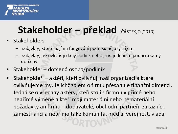 Stakeholder – překlad (ČÁSTEK, O. , 2010) • Stakeholders – subjekty, které mají na