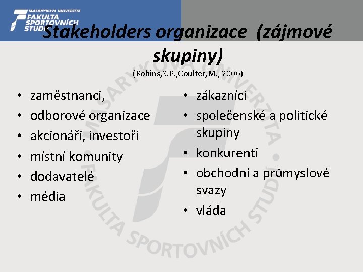 Stakeholders organizace (zájmové skupiny) (Robins, S. P. , Coulter, M. , 2006) • •