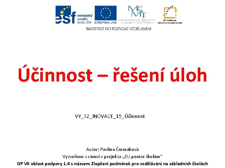 Účinnost – řešení úloh VY_32_INOVACE_15_Účinnost Autor: Pavlína Čermáková Vytvořeno v rámci v projektu „EU