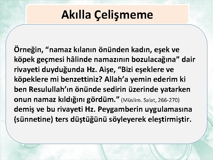 Akılla Çelişmeme Örneğin, “namaz kılanın önünden kadın, eşek ve köpek geçmesi hâlinde namazının bozulacağına”