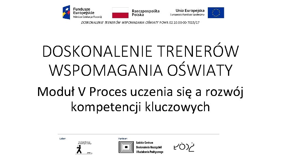 DOSKONALENIE TRENERÓW WSPOMAGANIA OŚWIATY POWR. 02. 10. 00 -00 -7015/17 DOSKONALENIE TRENERÓW WSPOMAGANIA OŚWIATY