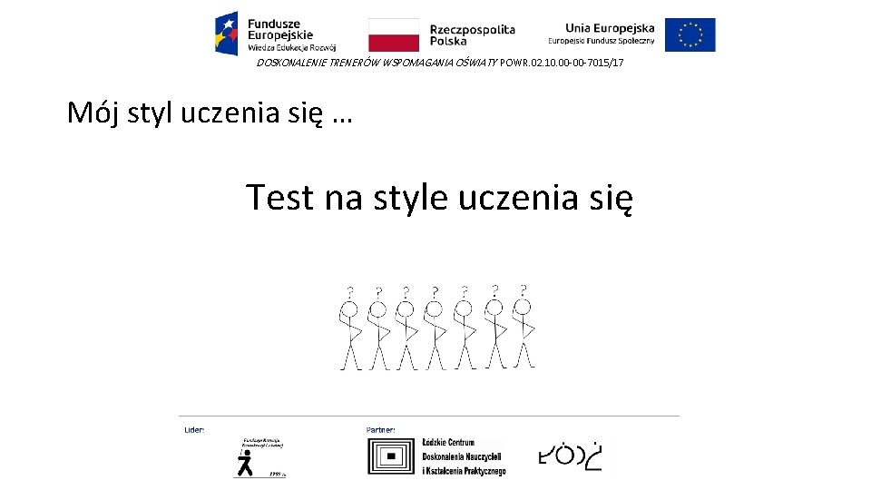 DOSKONALENIE TRENERÓW WSPOMAGANIA OŚWIATY POWR. 02. 10. 00 -00 -7015/17 Mój styl uczenia się