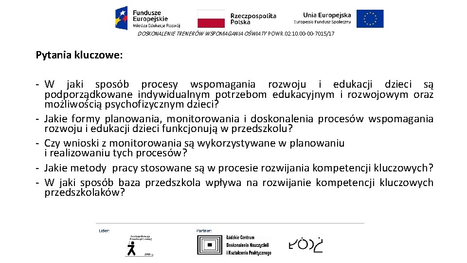 DOSKONALENIE TRENERÓW WSPOMAGANIA OŚWIATY POWR. 02. 10. 00 -00 -7015/17 Pytania kluczowe: - W