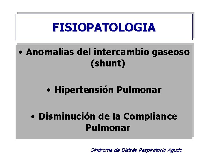 FISIOPATOLOGIA • Anomalías del intercambio gaseoso (shunt) • Hipertensión Pulmonar • Disminución de la