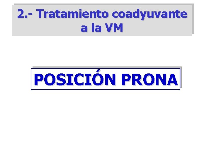 2. - Tratamiento coadyuvante a la VM POSICIÓN PRONA 