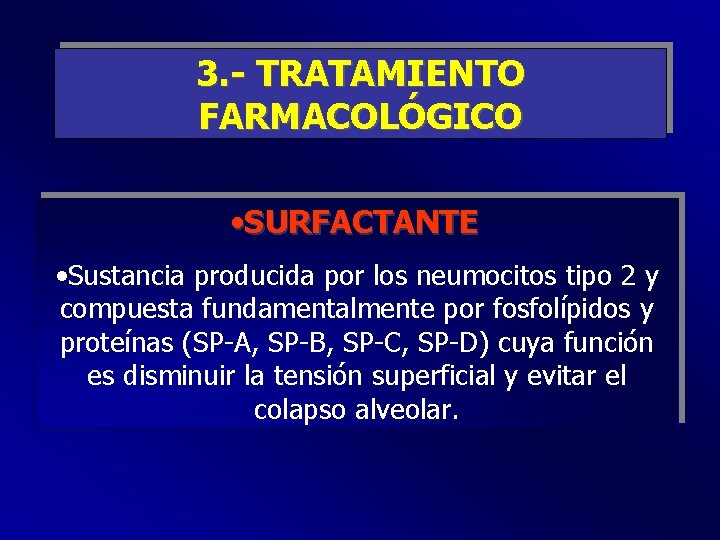 3. - TRATAMIENTO FARMACOLÓGICO • SURFACTANTE • Sustancia producida por los neumocitos tipo 2