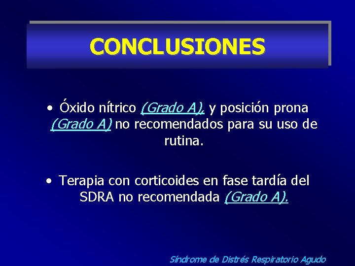 CONCLUSIONES • Óxido nítrico (Grado A), y posición prona (Grado A) no recomendados para