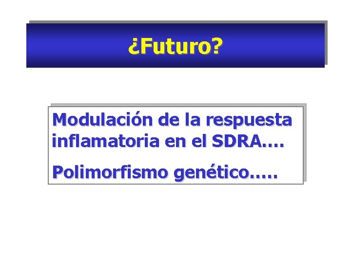 ¿Futuro? Modulación de la respuesta inflamatoria en el SDRA…. Polimorfismo genético…. . 