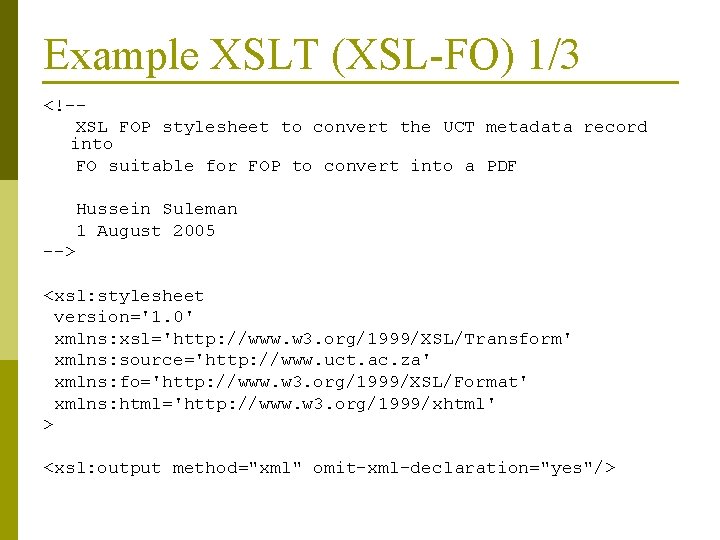 Example XSLT (XSL-FO) 1/3 <!- XSL FOP stylesheet to convert the UCT metadata record