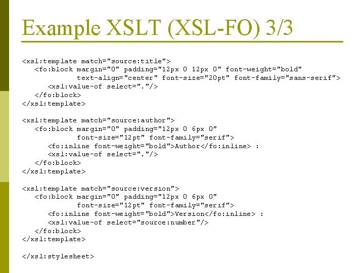 Example XSLT (XSL-FO) 3/3 <xsl: template match="source: title"> <fo: block margin="0" padding="12 px 0"