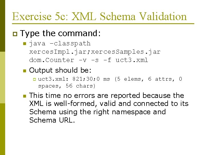 Exercise 5 c: XML Schema Validation p Type the command: n java –classpath xerces.