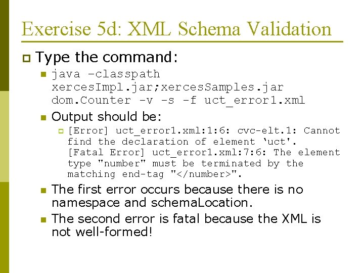 Exercise 5 d: XML Schema Validation p Type the command: n n java –classpath