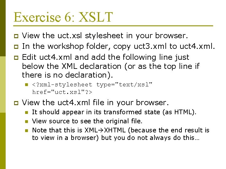 Exercise 6: XSLT p p p View the uct. xsl stylesheet in your browser.