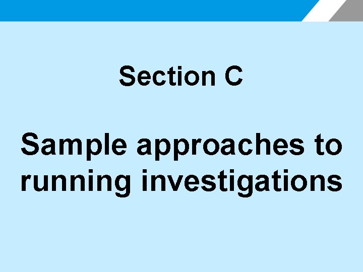 Section C Sample approaches to running investigations 
