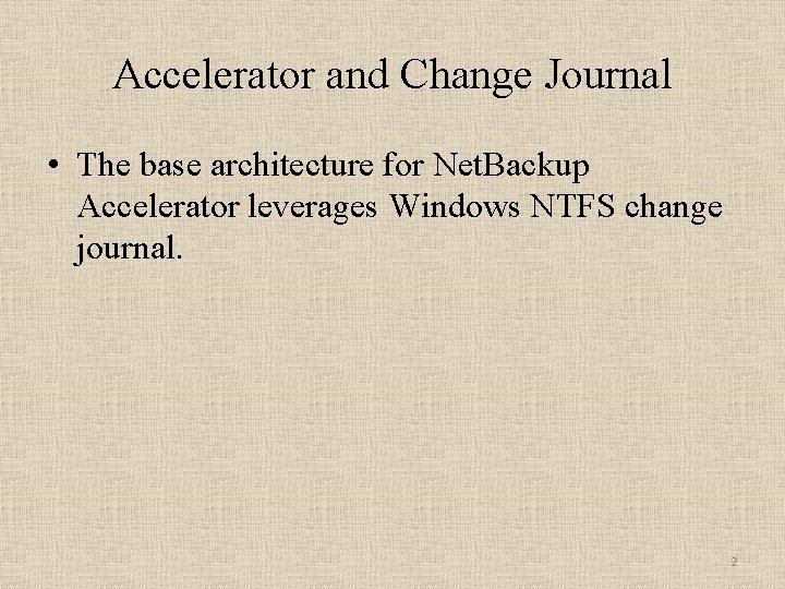 Accelerator and Change Journal • The base architecture for Net. Backup Accelerator leverages Windows Accelerator and Change Journal • The base architecture for Net. Backup Accelerator leverages Windows
