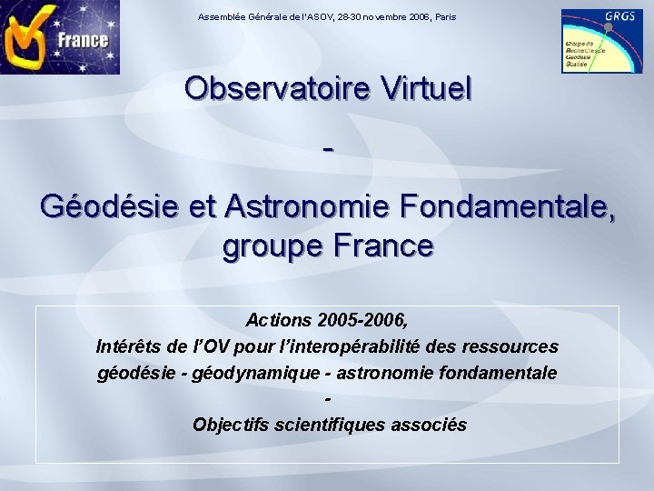 Assemblée Générale de l’ASOV, 28 -30 novembre 2006, Paris Observatoire Virtuel Géodésie et Astronomie