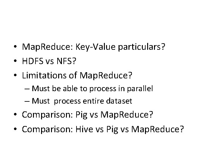 • Map. Reduce: Key-Value particulars? • HDFS vs NFS? • Limitations of Map. • Map. Reduce: Key-Value particulars? • HDFS vs NFS? • Limitations of Map.