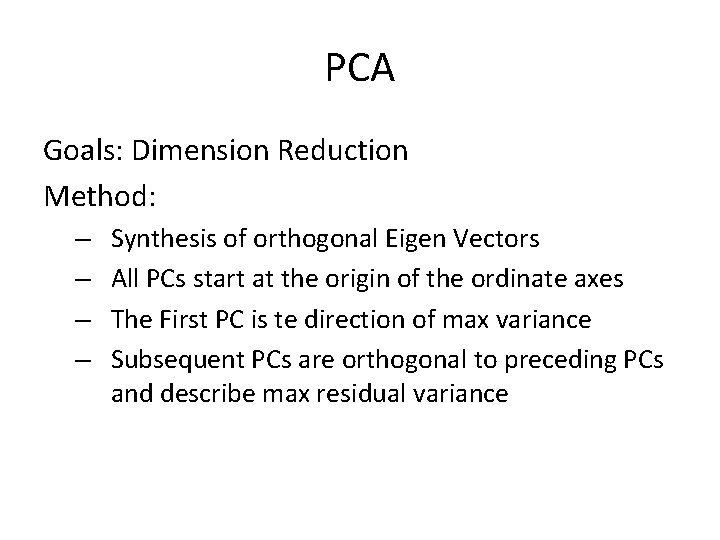 PCA Goals: Dimension Reduction Method: – – Synthesis of orthogonal Eigen Vectors All PCs PCA Goals: Dimension Reduction Method: – – Synthesis of orthogonal Eigen Vectors All PCs