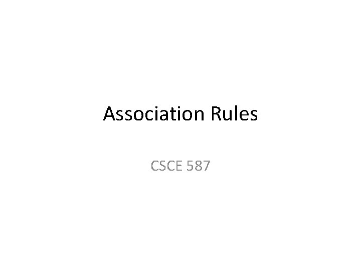 Association Rules CSCE 587 Association Rules CSCE 587
