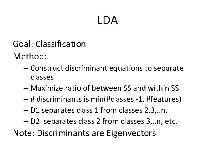 LDA Goal: Classification Method: – Construct discriminant equations to separate classes – Maximize ratio LDA Goal: Classification Method: – Construct discriminant equations to separate classes – Maximize ratio