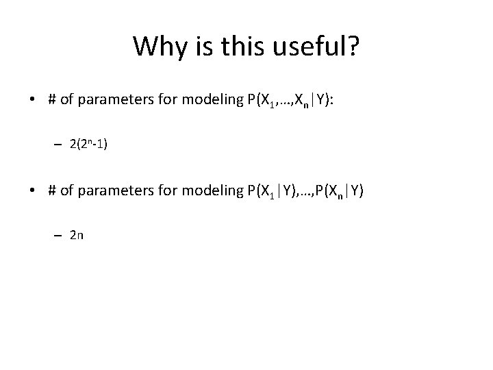 Why is this useful? • # of parameters for modeling P(X 1, …, Xn|Y): Why is this useful? • # of parameters for modeling P(X 1, …, Xn|Y):