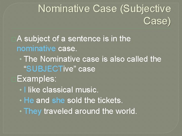 Nominative Case (Subjective Case) �A subject of a sentence is in the nominative case.