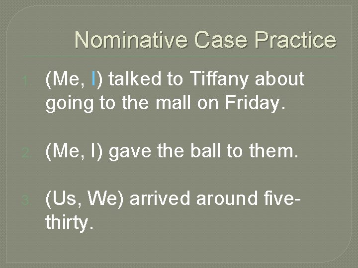 Nominative Case Practice 1. (Me, I) talked to Tiffany about going to the mall